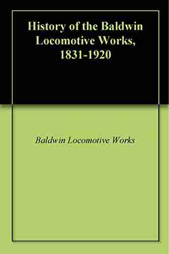 History Of The Baldwin Locomotive Works 1831 1920