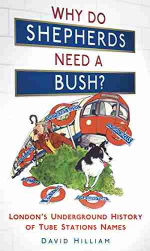 Why Do Shepherds Need a Bush?: London s Underground History of Tube Station Names