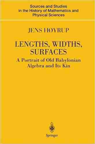 Lengths Widths Surfaces: A Portrait Of Old Babylonian Algebra And Its Kin (Sources And Studies In The History Of Mathematics And Physical Sciences)