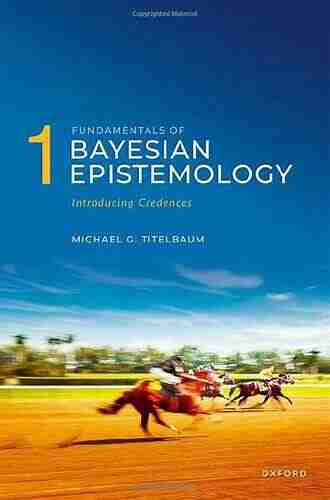 The Foundations Of Bayesian Epistemology: A Philosophical Introduction