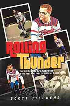 Rolling Thunder: The Golden Age Of Roller Derby The Rise And Fall Of The L A T Birds