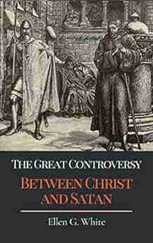 The Great Controversy Between Christ And Satan: Original Classics And Annotated