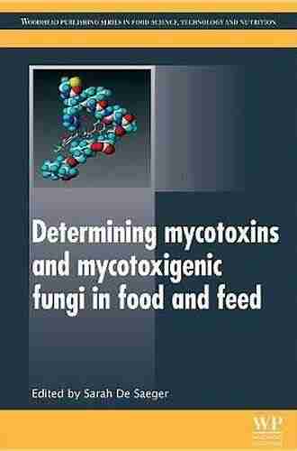 Determining Mycotoxins And Mycotoxigenic Fungi In Food And Feed (Woodhead Publishing In Food Science Technology And Nutrition 203)