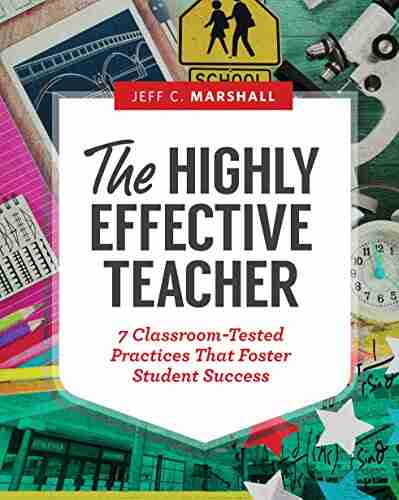 The Highly Effective Teacher: 7 Classroom Tested Practices That Foster Student Success