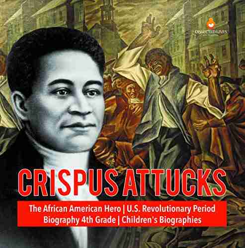 Crispus Attucks The African American Hero U S Revolutionary Period Biography 4th Grade Children s Biographies