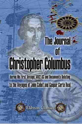 The Journal of Christopher Columbus (during His First Voyage 1492 93) and Documents Relating to the Voyages of John Cabot and Gaspar Corte Real (Elibron Classics)