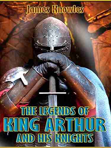 The Legends of King Arthur and his Knights (Illustrated)