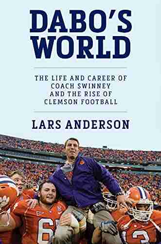 Dabo S World: The Life And Career Of Coach Swinney And The Rise Of Clemson Football