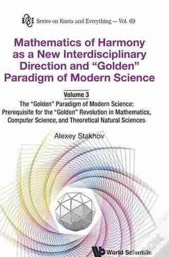 Mathematics Of Harmony As A New Interdisciplinary Direction And Golden Paradigm Of Modern Science Volume 3:the Golden Paradigm Of Modern Science: Prerequisite (Series On Knots And Everything 69)