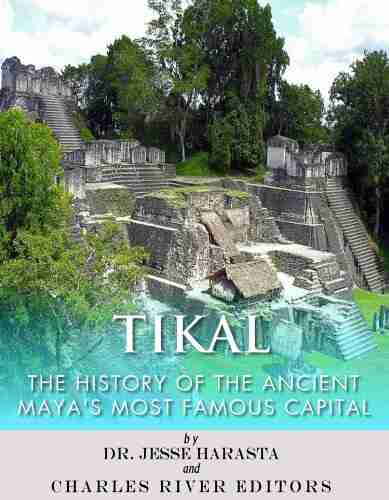 Tikal: The History Of The Ancient Maya S Famous Capital