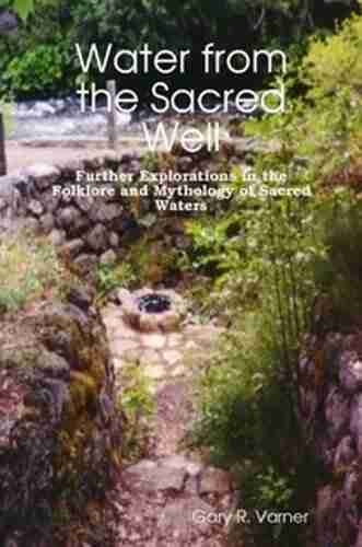 Water from the Sacred Well: Further Explorations in the Folklore and Mythology of Sacred Waters