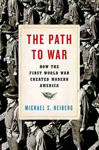 The Path to War: How the First World War Created Modern America