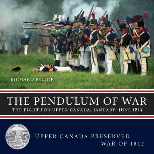 The Pendulum Of War: The Fight For Upper Canada January June1813 (Upper Canada Preserved War Of 1812 2)