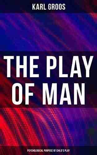 The Play Of Man Psychological Purpose Of Child S Play