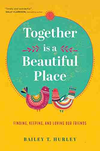 Together Is a Beautiful Place: Finding Keeping and Loving Our Friends