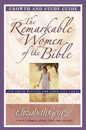 The Remarkable Women of the Bible Growth and Study Guide: And Their Message for Your Life Today (Growth and Study Guides)