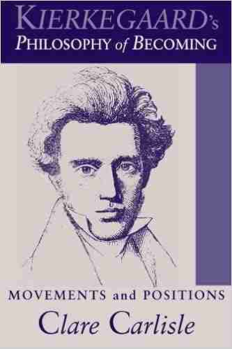 Kierkegaard s Philosophy of Becoming: Movements and Positions (SUNY in Theology and Continental Thought)