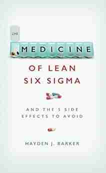 The Medicine of Lean Six Sigma: And The 5 Side Side Effects to Avoid