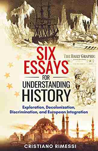 SIX ESSAYS FOR UNDERSTANDING HISTORY : Exploration Decolonization Discrimination And European Integration