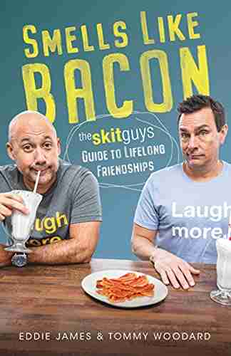 Smells Like Bacon: The Skit Guys Guide To Lifelong Friendships