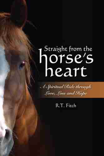 Straight From The Horse S Heart: A Spiritual Ride Through Love Loss And Hope (Force Of The Horse)