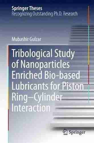 Tribological Study Of Nanoparticles Enriched Bio Based Lubricants For Piston Ring Cylinder Interaction (Springer Theses)