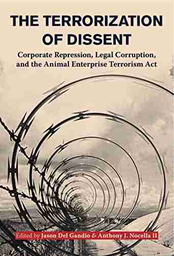 The Terrorization Of Dissent: Corporate Repression Legal Corruption And The Animal Enterprise Terrorism Act