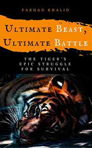 Ultimate Beast Ultimate Battle: The Tiger S Epic Struggle For Survival