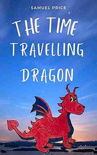 The Time Travelling Dragon: about dragons for 8 year olds +