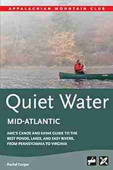 AMC s Quiet Water Mid Atlantic: AMC s Canoe And Kayak Guide To The Best Ponds Lakes And Easy Rivers from Pennsylvania to Virginia