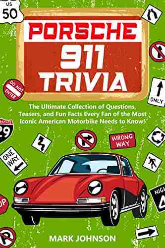 Porsche 911 Trivia: The Ultimate Collection Of Questions Teasers And Fun Facts Every Porsche Fan Needs To Know