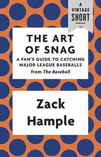 The Art of Snag: A Fan s Guide to Catching Major League Baseballs (A Vintage Short)