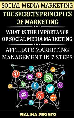 Social Media Marketing: The Secrets Principles Of Marketing: What Is The Importance Of Social Media Marketing: Affiliate Marketing Management In 7 Steps