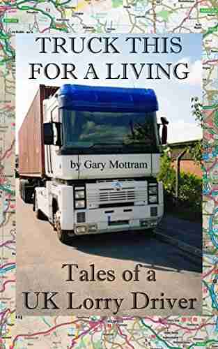 Truck This For A Living: Tales Of A UK Lorry Driver