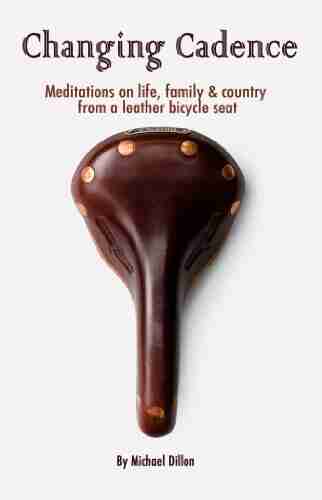 Changing Cadence: Meditations On Life Family And Country From A Leather Bicycle Seat