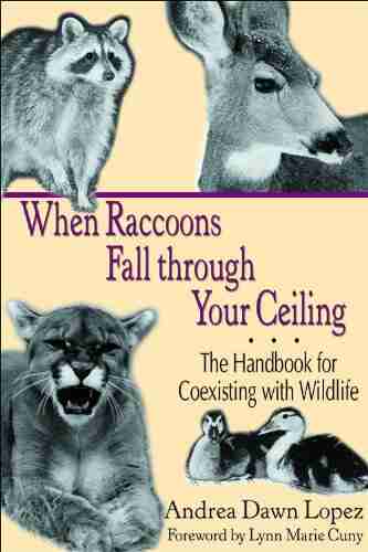 When Raccoons Fall through Your Ceiling: The Handbook for Coexisting with Wildlife (Practical Guide 3)