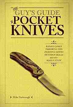 The Guy s Guide to Pocket Knives: Badass Games Throwing Tips Fighting Moves Outdoor Skills and Other Manly Stuff