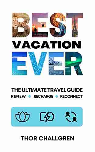 Best Vacation Ever: The Ultimate Travel Guide to Renew Recharge and Reconnect