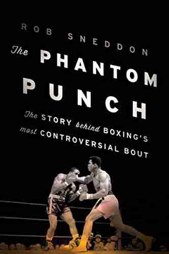 The Phantom Punch: The Story Behind Boxing S Most Controversial Bout