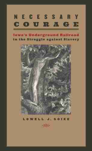 Necessary Courage: Iowa s Underground Railroad in the Struggle against Slavery (Iowa and the Midwest Experience)