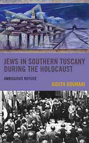 Jews In Southern Tuscany During The Holocaust: Ambiguous Refuge (Sephardic And Mizrahi Studies)