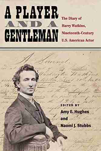 A Player And A Gentleman: The Diary Of Harry Watkins Nineteenth Century U S American Actor