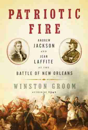 Patriotic Fire: Andrew Jackson and Jean Laffite at the Battle of New Orleans