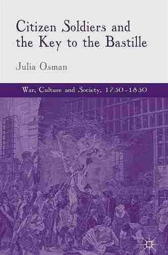 Citizen Soldiers And The Key To The Bastille (War Culture And Society 1750 1850)