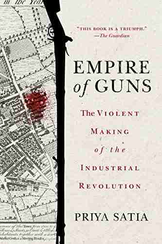 Empire of Guns: The Violent Making of the Industrial Revolution