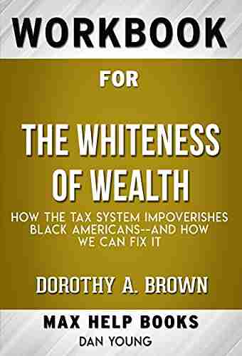 Workbook For The Whiteness Of Wealth: How The Tax System Impoverishes Black Americans And How We Can Fix It By Dorothy Brown