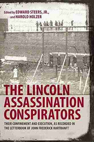 The Lincoln Assassination Conspirators: Their Confinement and Execution as Recorded in the Letterbook of John Frederick Hartranft