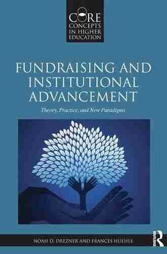 Fundraising And Institutional Advancement: Theory Practice And New Paradigms (Core Concepts In Higher Education)