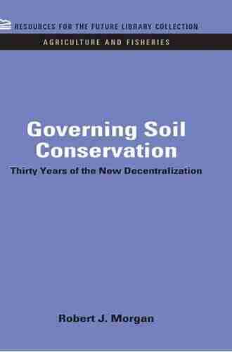 Governing Soil Conservation: Thirty Years Of The New Decentralization (RFF Agriculture And Fisheries Set)