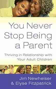 You Never Stop Being A Parent: Thriving In Relationship With Your Adult Children